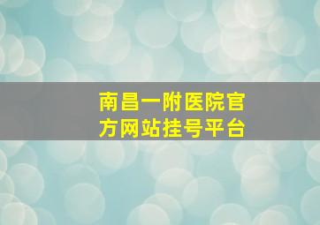 南昌一附医院官方网站挂号平台