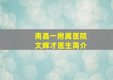 南昌一附属医院文辉才医生简介