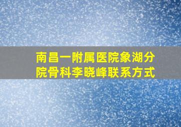 南昌一附属医院象湖分院骨科李晓峰联系方式