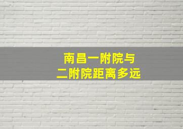 南昌一附院与二附院距离多远