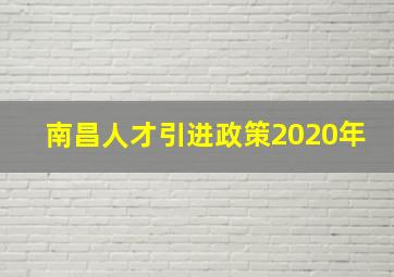 南昌人才引进政策2020年