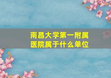 南昌大学第一附属医院属于什么单位