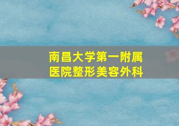 南昌大学第一附属医院整形美容外科