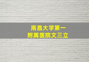 南昌大学第一附属医院文三立