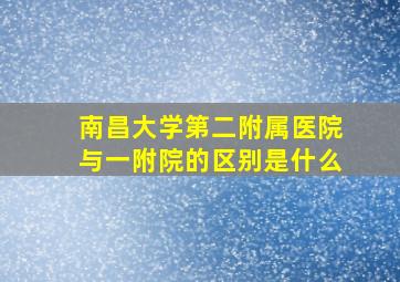 南昌大学第二附属医院与一附院的区别是什么