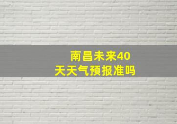 南昌未来40天天气预报准吗