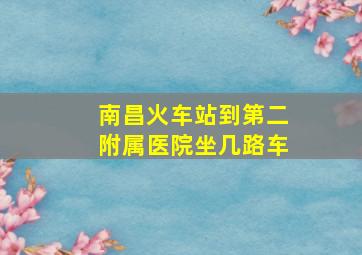 南昌火车站到第二附属医院坐几路车