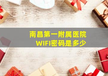 南昌第一附属医院WIFI密码是多少