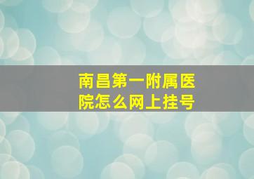 南昌第一附属医院怎么网上挂号