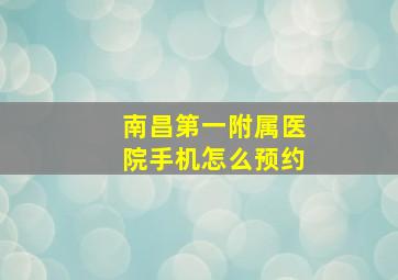 南昌第一附属医院手机怎么预约