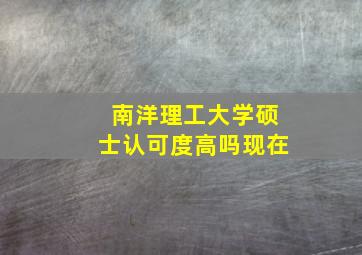 南洋理工大学硕士认可度高吗现在