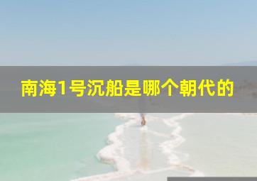 南海1号沉船是哪个朝代的