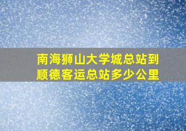 南海狮山大学城总站到顺德客运总站多少公里