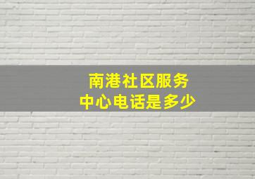 南港社区服务中心电话是多少