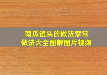 南瓜馒头的做法家常做法大全图解图片视频