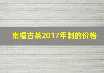 南糯古茶2017年制的价格