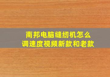 南邦电脑缝纫机怎么调速度视频新款和老款