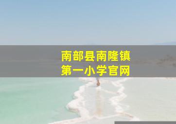 南部县南隆镇第一小学官网