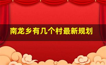 南龙乡有几个村最新规划