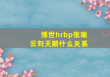 博世hrbp张喻云刘天鹏什么关系