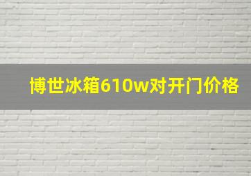 博世冰箱610w对开门价格