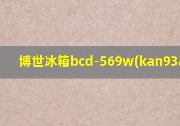 博世冰箱bcd-569w(kan93a268c)