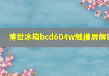 博世冰箱bcd604w触摸屏解锁