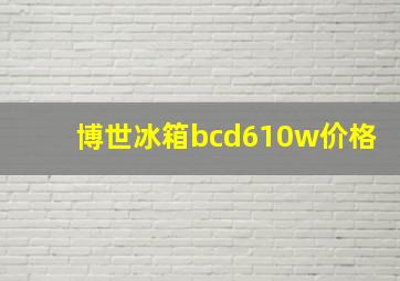 博世冰箱bcd610w价格