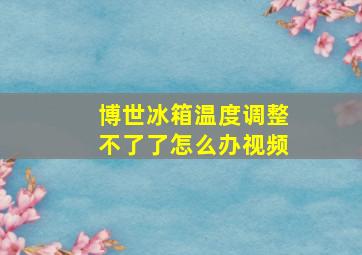 博世冰箱温度调整不了了怎么办视频