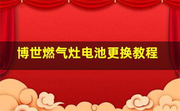 博世燃气灶电池更换教程