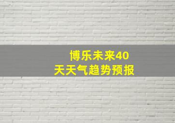 博乐未来40天天气趋势预报