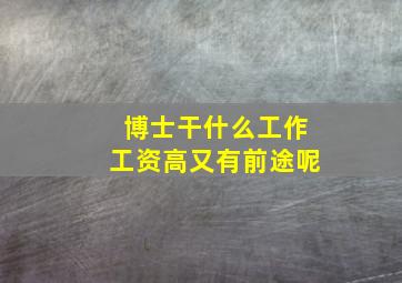 博士干什么工作工资高又有前途呢