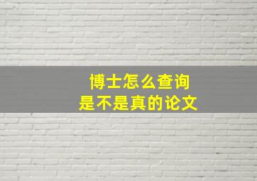 博士怎么查询是不是真的论文