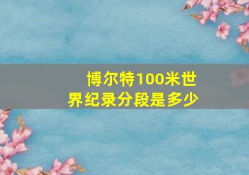 博尔特100米世界纪录分段是多少