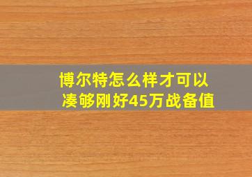 博尔特怎么样才可以凑够刚好45万战备值