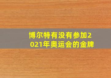 博尔特有没有参加2021年奥运会的金牌