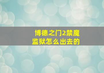 博德之门2禁魔监狱怎么出去的