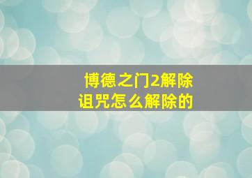 博德之门2解除诅咒怎么解除的