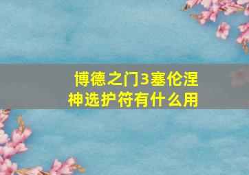 博德之门3塞伦涅神选护符有什么用