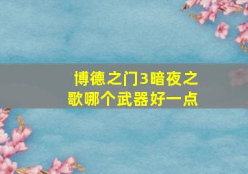 博德之门3暗夜之歌哪个武器好一点