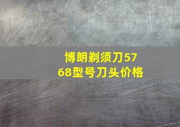 博朗剃须刀5768型号刀头价格