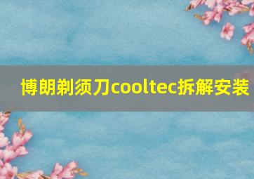 博朗剃须刀cooltec拆解安装