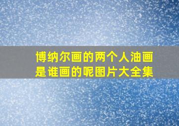 博纳尔画的两个人油画是谁画的呢图片大全集