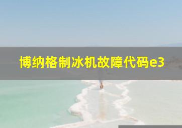 博纳格制冰机故障代码e3