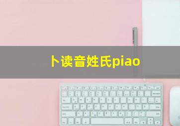 卜读音姓氏piao