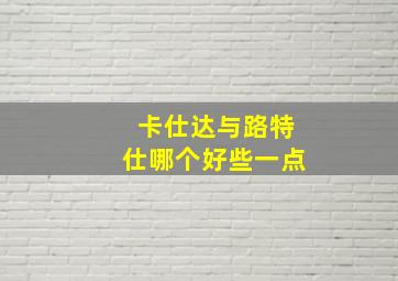 卡仕达与路特仕哪个好些一点