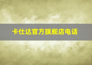 卡仕达官方旗舰店电话