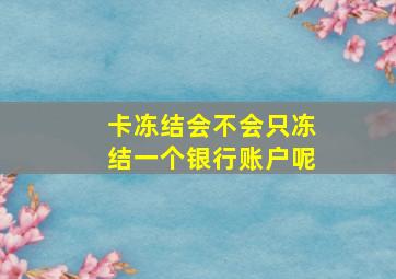 卡冻结会不会只冻结一个银行账户呢