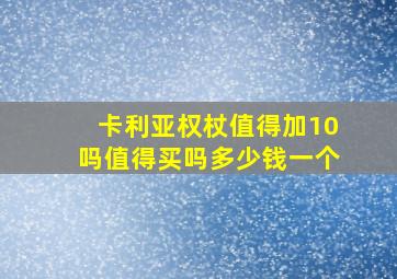 卡利亚权杖值得加10吗值得买吗多少钱一个