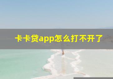 卡卡贷app怎么打不开了